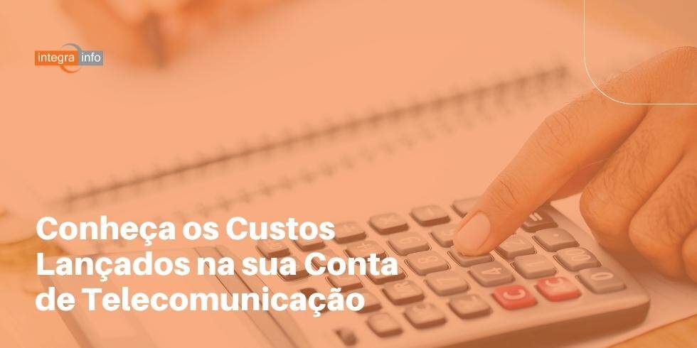 Conheça os Custos Lançados na sua Conta de Telecomunicação