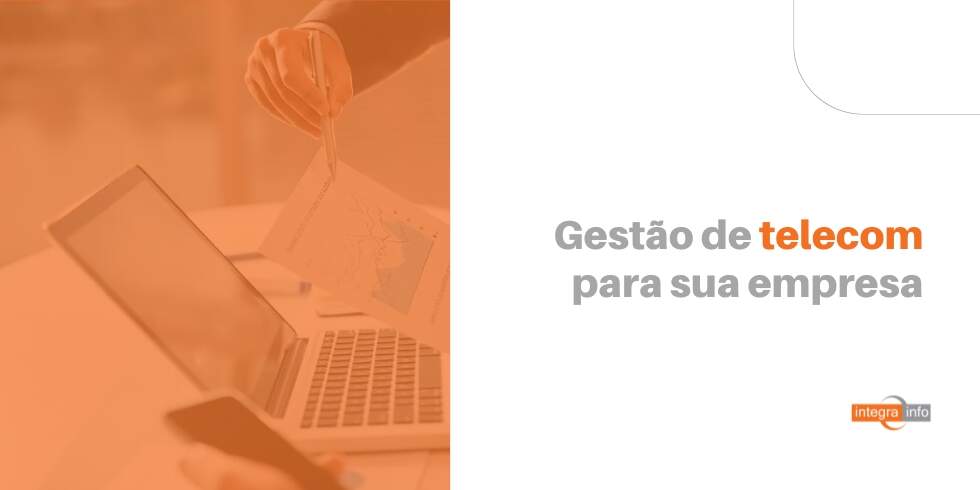 Por que Escolher a Integra Info Para Fazer a Gestão de Telecom?