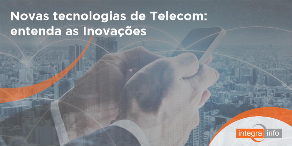 Novas Tecnologias de Telecom: Entenda as Inovações