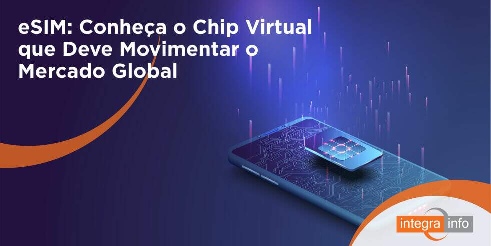 eSIM: Conheça o Chip Virtual que Deve Movimentar o Mercado Global