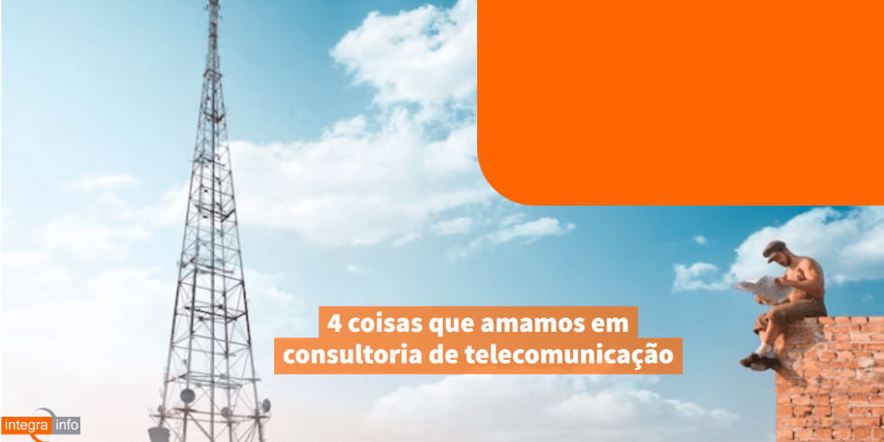 4 coisas que amamos em consultoria de telecomunicação