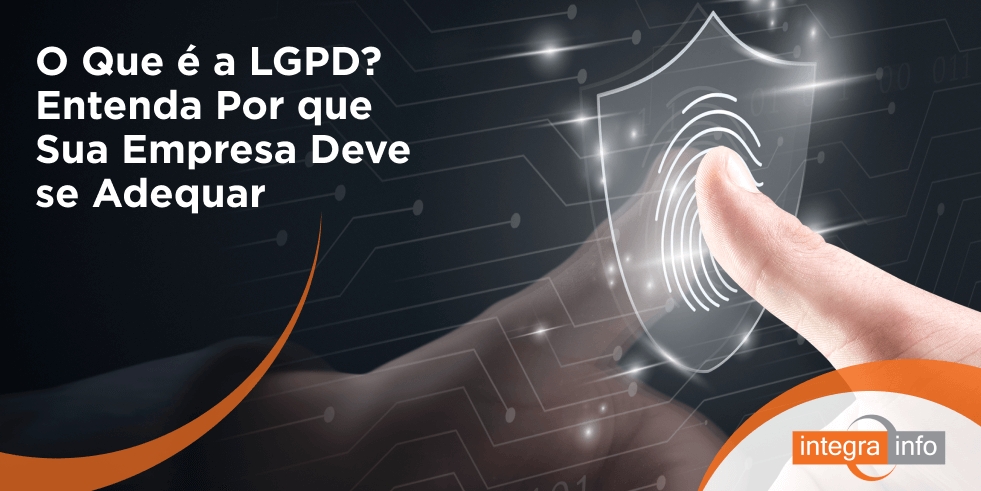 O Que é a LGPD? Entenda Por que Sua Empresa Deve se Adequar